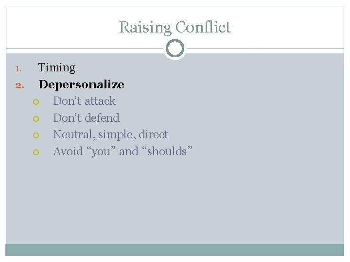 Raising Conflict Timing 2. Depersonalize Don’t attack Don’t defend Neutral, simple, direct Avoid “you”