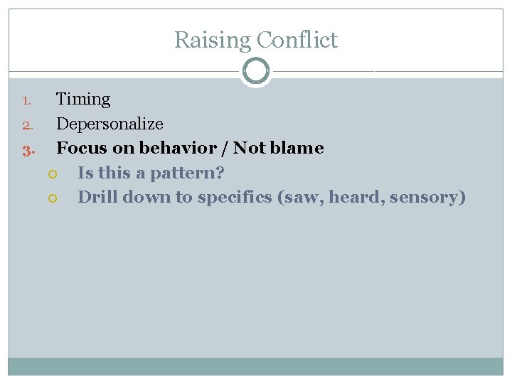 Raising Conflict Timing 2. Depersonalize 3. Focus on behavior / Not blame Is this