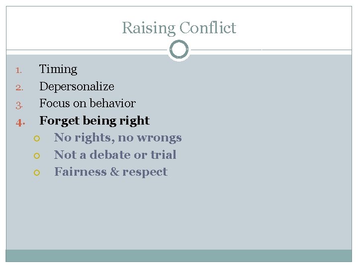 Raising Conflict Timing 2. Depersonalize 3. Focus on behavior 4. Forget being right No