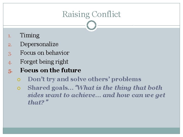 Raising Conflict 1. 2. 3. 4. 5. Timing Depersonalize Focus on behavior Forget being