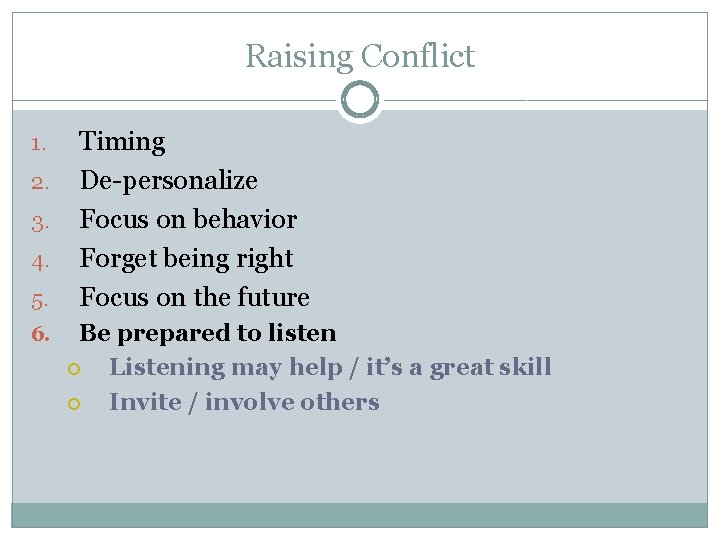Raising Conflict 1. 2. 3. 4. 5. 6. Timing De-personalize Focus on behavior Forget