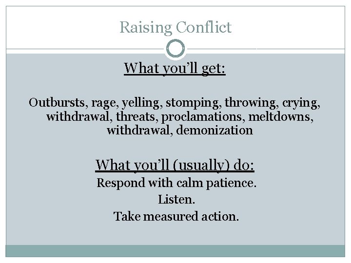 Raising Conflict What you’ll get: Outbursts, rage, yelling, stomping, throwing, crying, withdrawal, threats, proclamations,