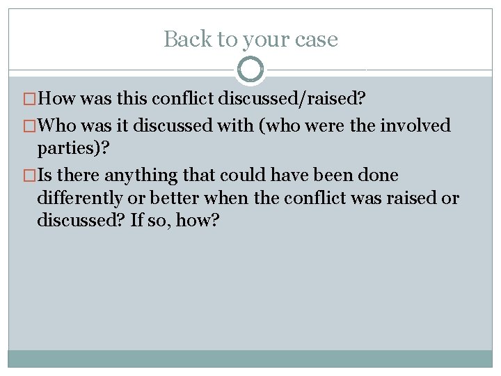 Back to your case �How was this conflict discussed/raised? �Who was it discussed with