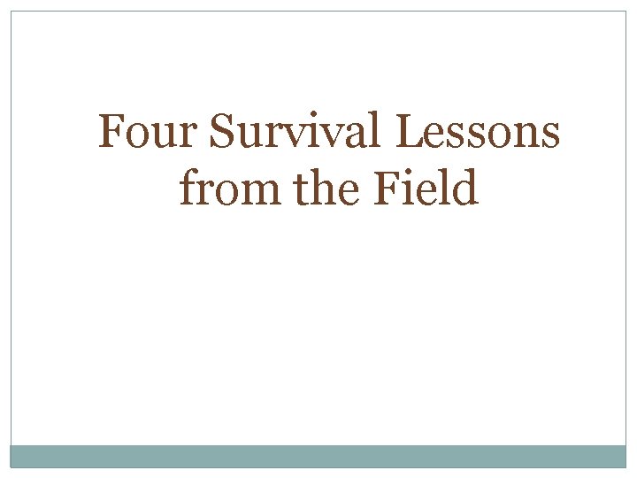 Four Survival Lessons from the Field 
