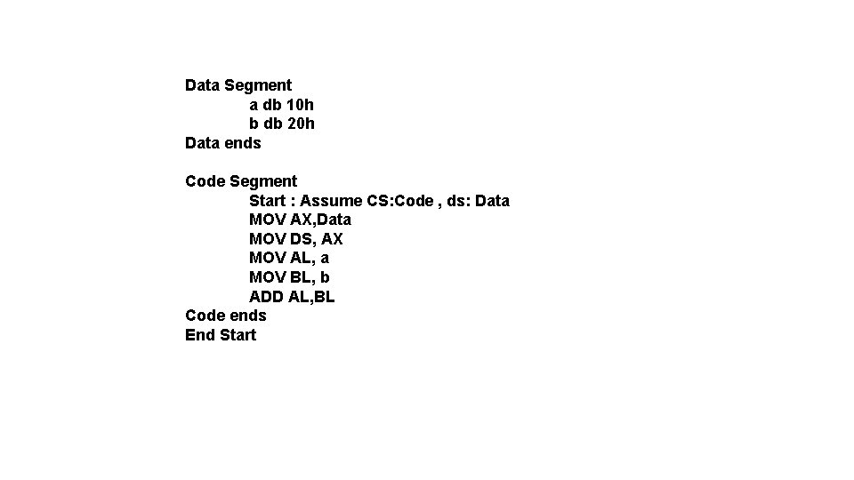 Data Segment a db 10 h b db 20 h Data ends Code Segment