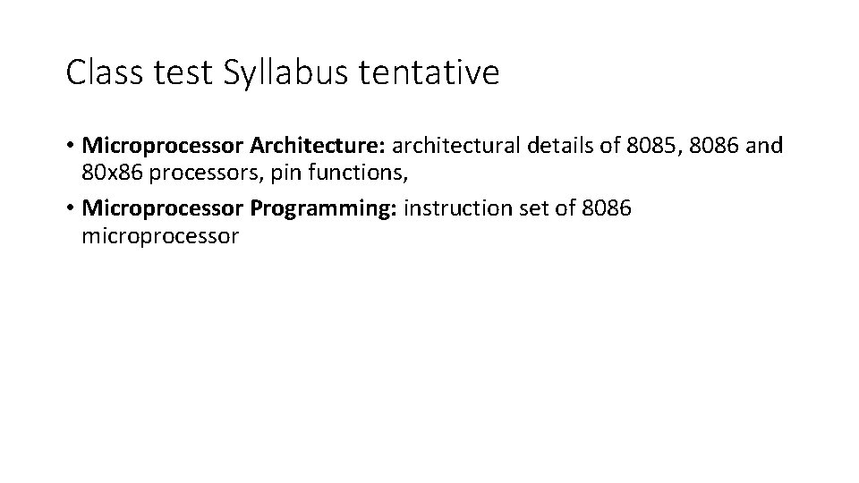 Class test Syllabus tentative • Microprocessor Architecture: architectural details of 8085, 8086 and 80