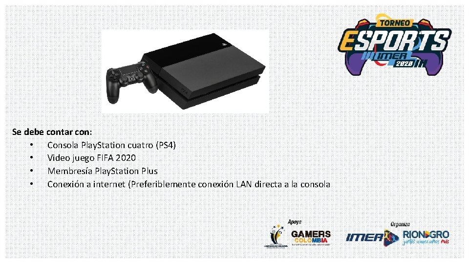 Se debe contar con: • Consola Play. Station cuatro (PS 4) • Video juego