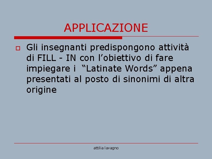 APPLICAZIONE o Gli insegnanti predispongono attività di FILL - IN con l’obiettivo di fare