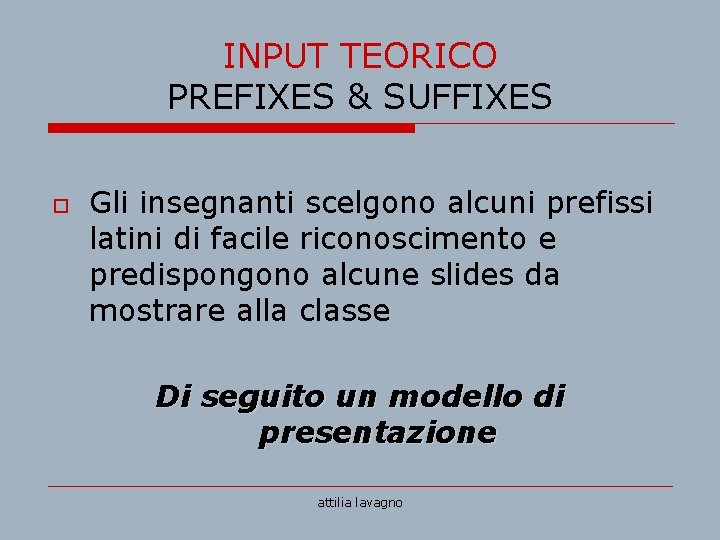 INPUT TEORICO PREFIXES & SUFFIXES o Gli insegnanti scelgono alcuni prefissi latini di facile