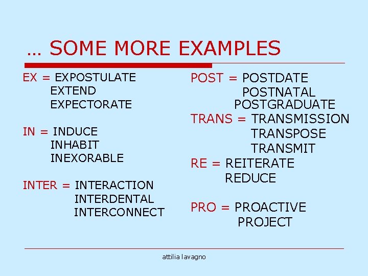 … SOME MORE EXAMPLES EX = EXPOSTULATE EXTEND EXPECTORATE IN = INDUCE INHABIT INEXORABLE