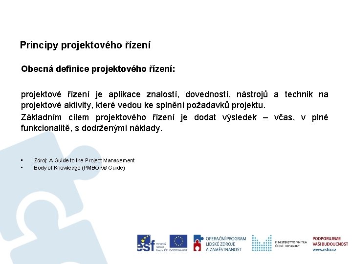 Principy projektového řízení Obecná definice projektového řízení: projektové řízení je aplikace znalostí, dovedností, nástrojů