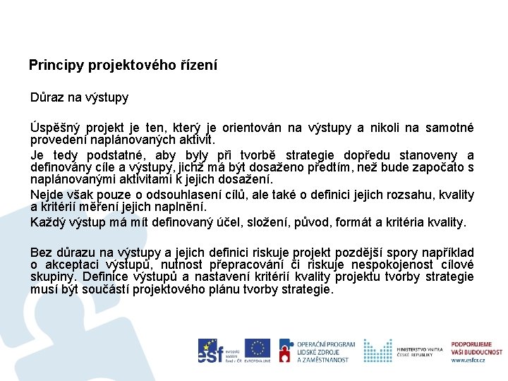 Principy projektového řízení Důraz na výstupy Úspěšný projekt je ten, který je orientován na