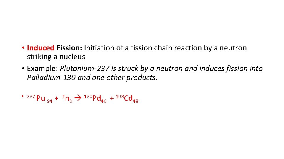 • Induced Fission: Initiation of a fission chain reaction by a neutron striking • Induced Fission: Initiation of a fission chain reaction by a neutron striking
