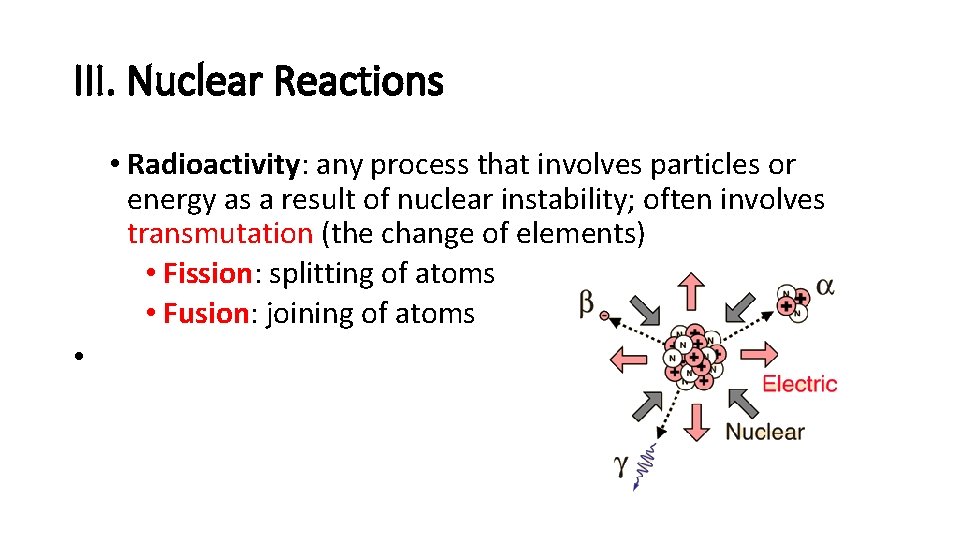 III. Nuclear Reactions • Radioactivity: any process that involves particles or energy as a III. Nuclear Reactions • Radioactivity: any process that involves particles or energy as a