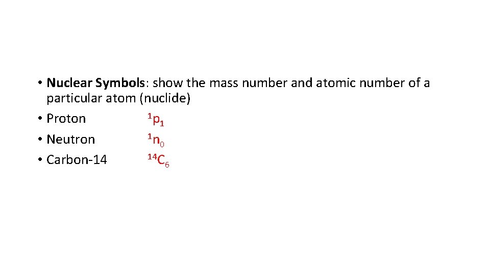 • Nuclear Symbols: show the mass number and atomic number of a particular • Nuclear Symbols: show the mass number and atomic number of a particular