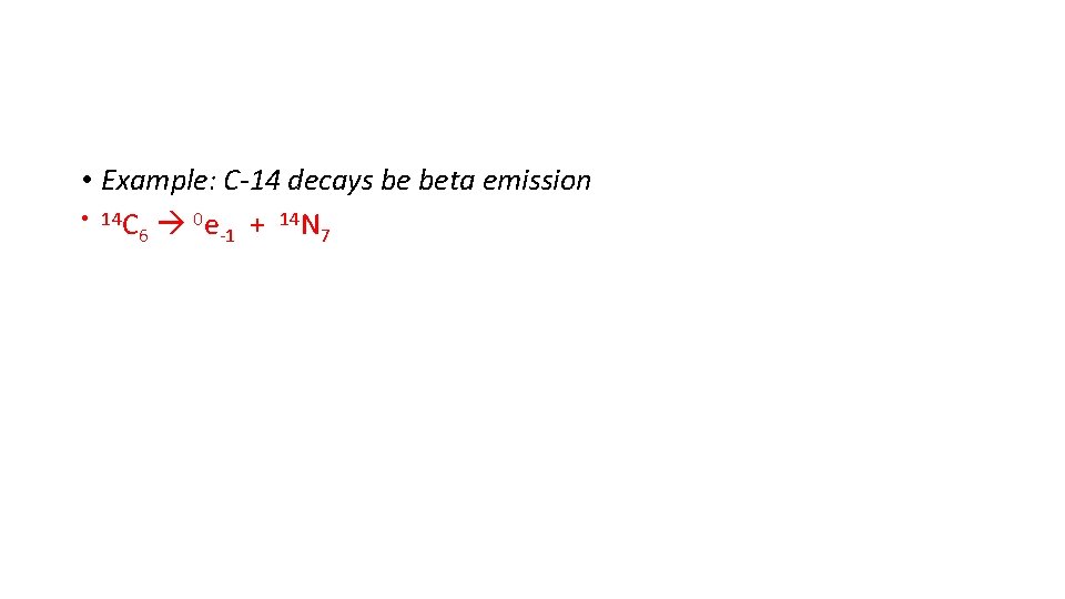 • Example: C-14 decays be beta emission • 14 C 0 e + • Example: C-14 decays be beta emission • 14 C 0 e +