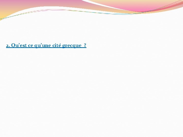 2. Qu’est ce qu’une cité grecque ? 