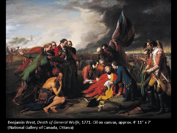 Benjamin West, Death of General Wolfe, 1771. Oil on canvas, approx. 4’ 11” x