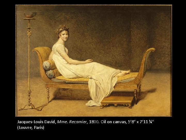 Jacques-Louis David, Mme. Recamier, 1800. Oil on canvas, 5’ 8” x 7’ 11 ¾”