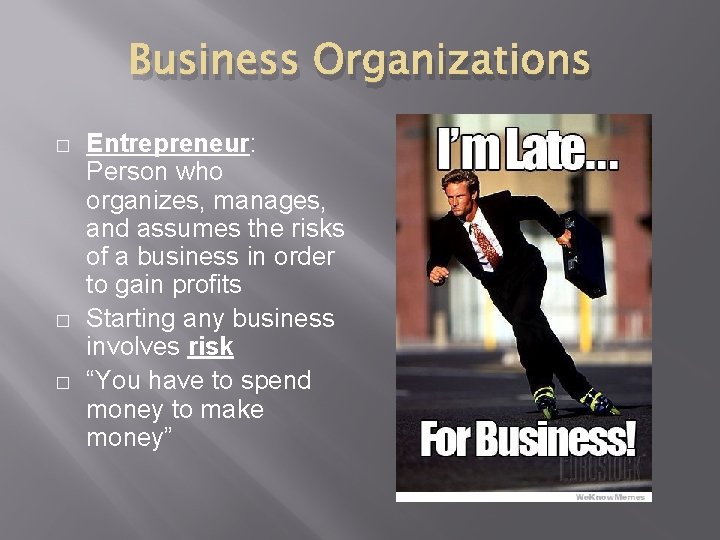 Business Organizations � � � Entrepreneur: Person who organizes, manages, and assumes the risks