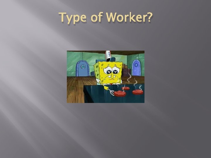 Type of Worker? 