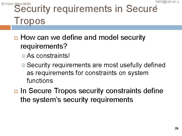 © Haris Mouratidis haris@uel. ac. u k Security requirements in Secure Tropos How can