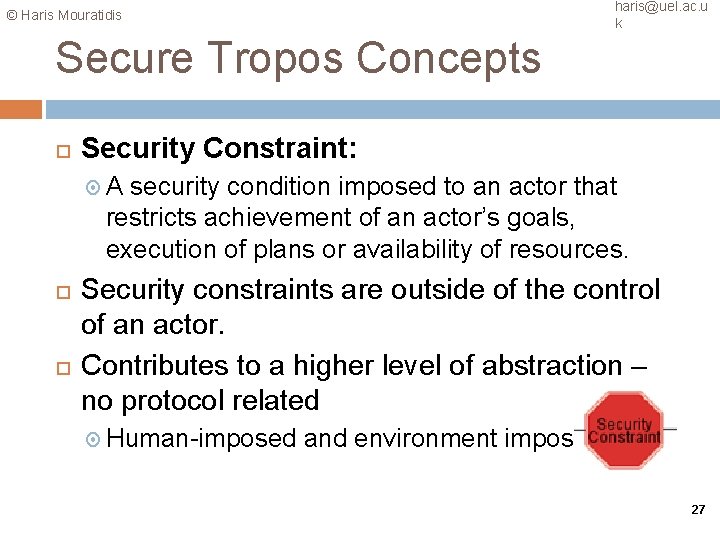 haris@uel. ac. u k © Haris Mouratidis Secure Tropos Concepts Security Constraint: A security