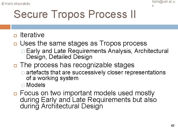 © Haris Mouratidis haris@uel. ac. u k Secure Tropos Process II Iterative Uses the