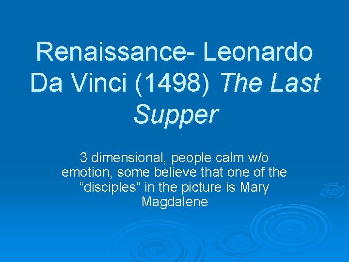 Renaissance- Leonardo Da Vinci (1498) The Last Supper 3 dimensional, people calm w/o emotion,