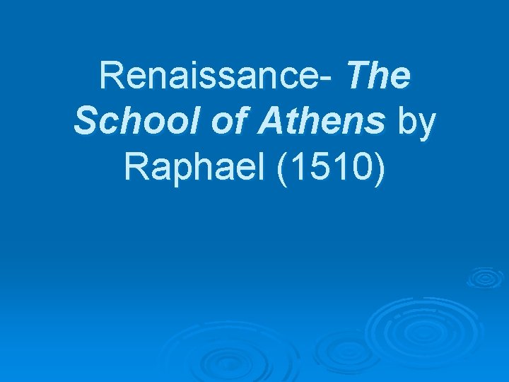 Renaissance- The School of Athens by Raphael (1510) 