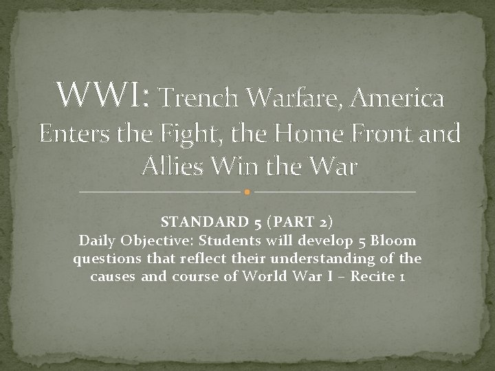 WWI: Trench Warfare, America Enters the Fight, the Home Front and Allies Win the
