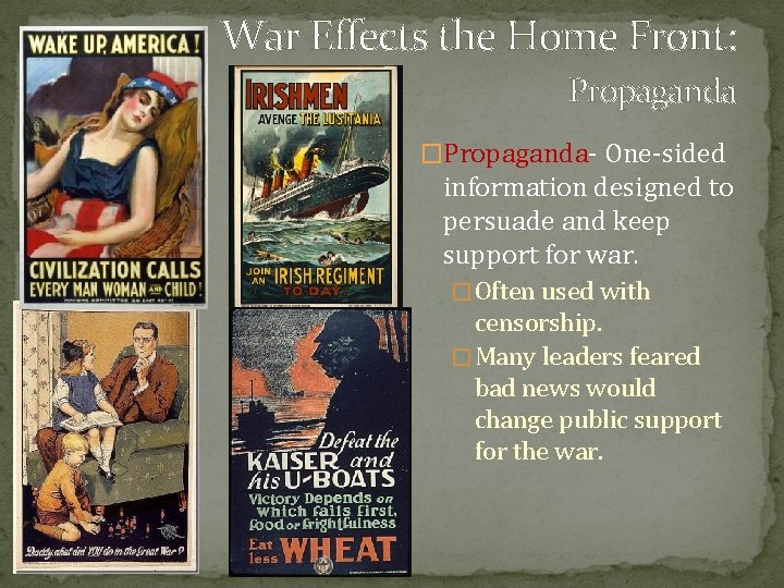 War Effects the Home Front: Propaganda �Propaganda- One-sided information designed to persuade and keep