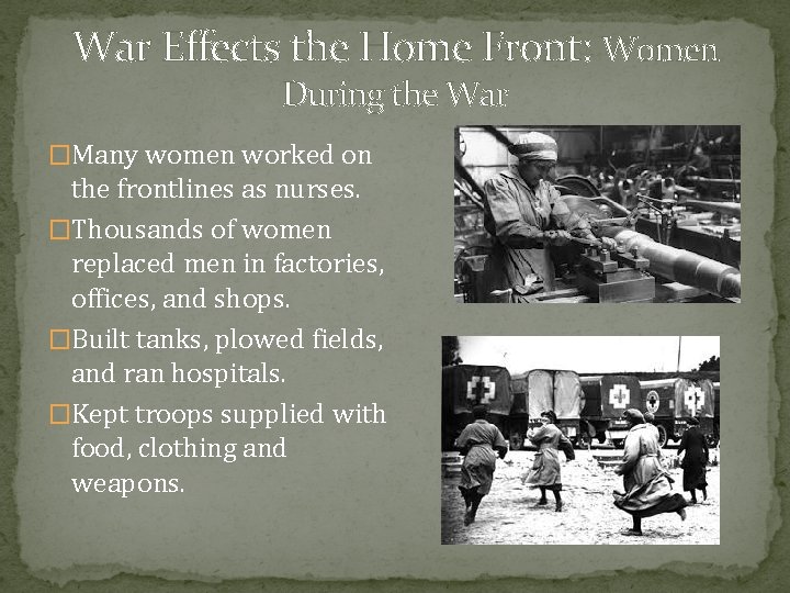 War Effects the Home Front: Women During the War �Many women worked on the