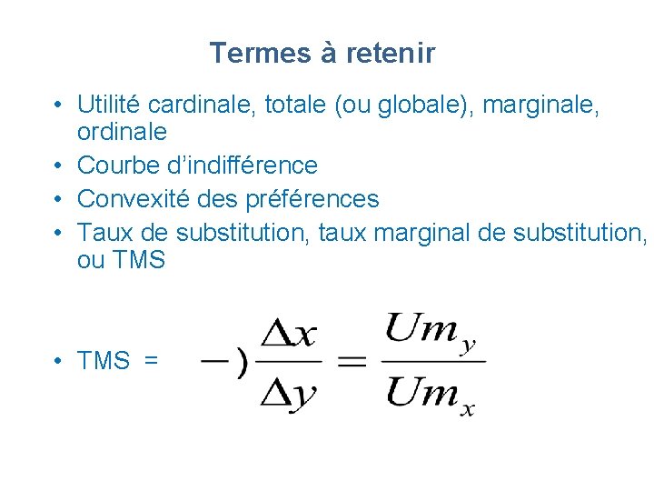 Termes à retenir • Utilité cardinale, totale (ou globale), marginale, ordinale • Courbe d’indifférence