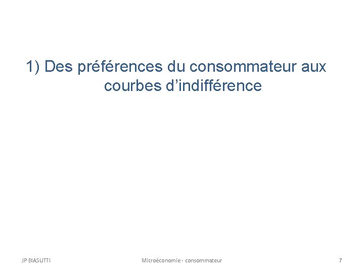 1) Des préférences du consommateur aux courbes d’indifférence JP BIASUTTI Microéconomie - consommateur 7