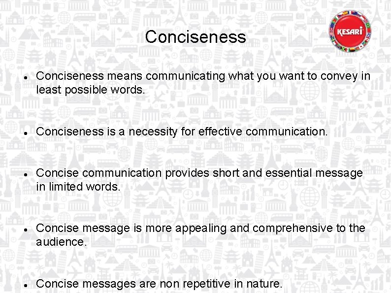 Conciseness Conciseness means communicating what you want to convey in least possible words. Conciseness