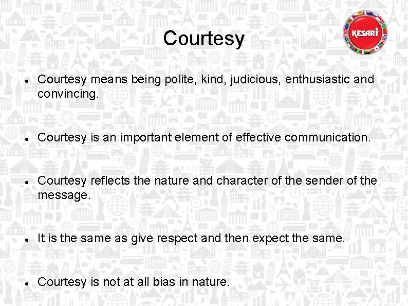 Courtesy Courtesy means being polite, kind, judicious, enthusiastic and convincing. Courtesy is an important
