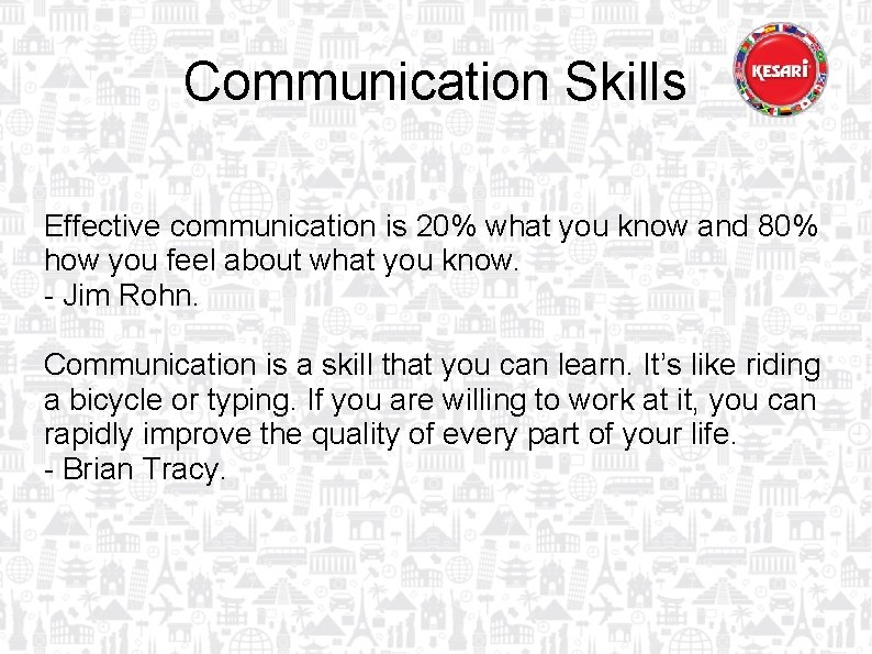 Communication Skills Effective communication is 20% what you know and 80% how you feel