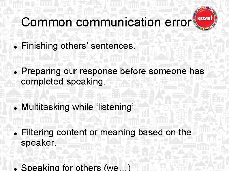 Common communication error Finishing others’ sentences. Preparing our response before someone has completed speaking.