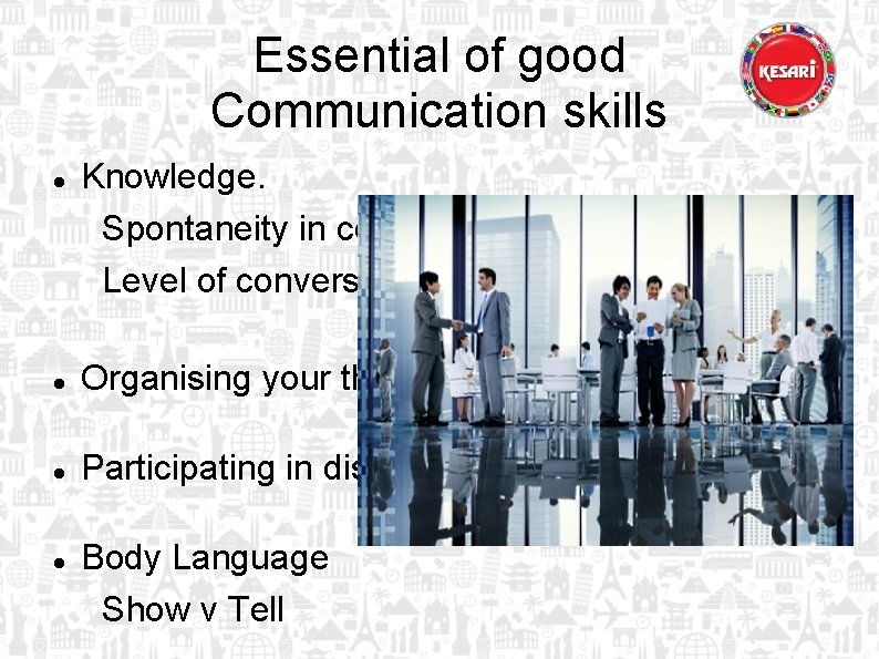 Essential of good Communication skills Knowledge. Spontaneity in conversation Level of conversation Organising your