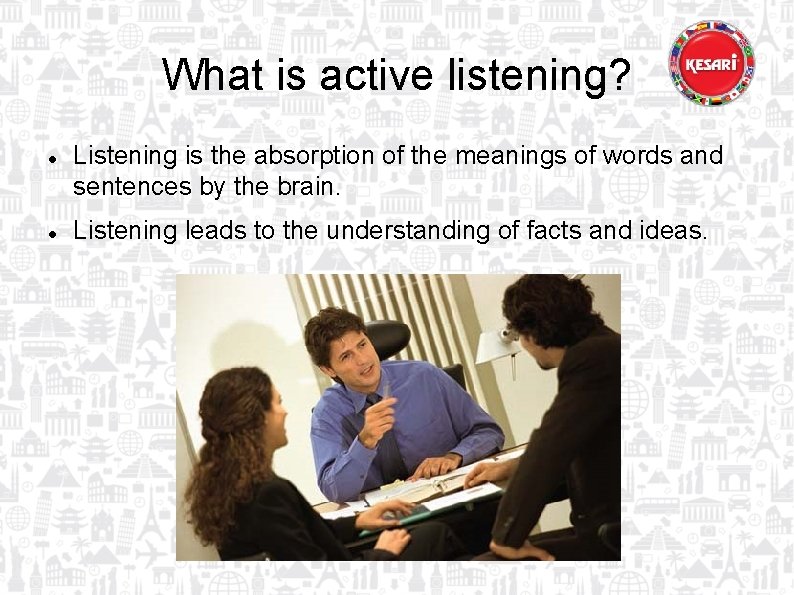 What is active listening? Listening is the absorption of the meanings of words and