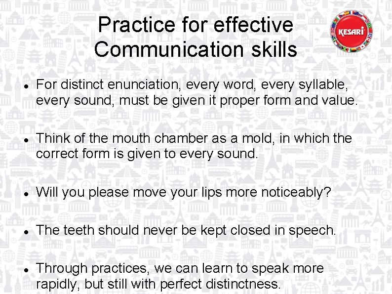 Practice for effective Communication skills For distinct enunciation, every word, every syllable, every sound,