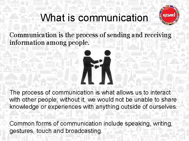 What is communication Communication is the process of sending and receiving information among people.