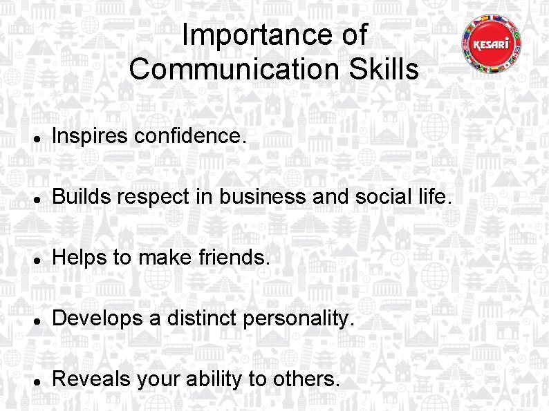 Importance of Communication Skills Inspires confidence. Builds respect in business and social life. Helps