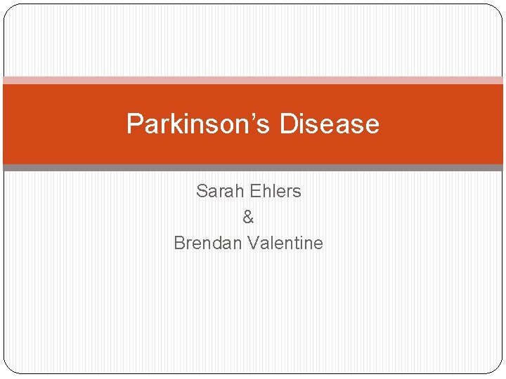 Parkinson’s Disease Sarah Ehlers & Brendan Valentine 