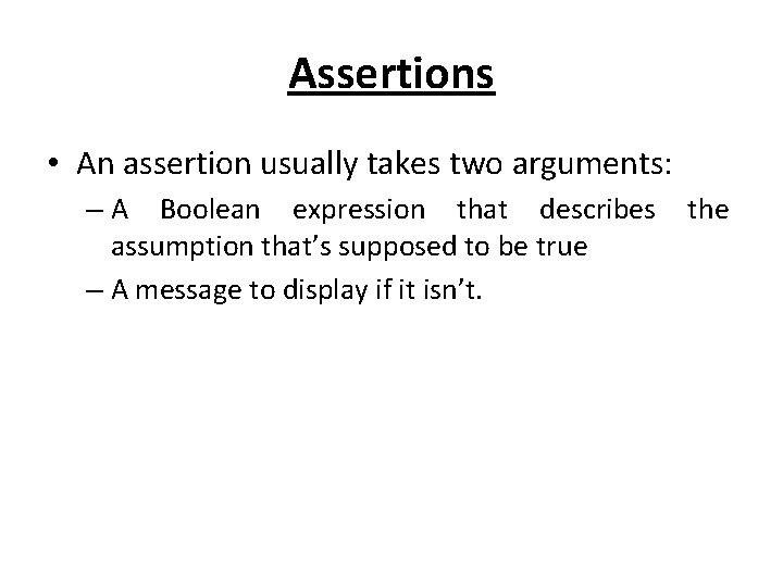 Assertions • An assertion usually takes two arguments: – A Boolean expression that describes