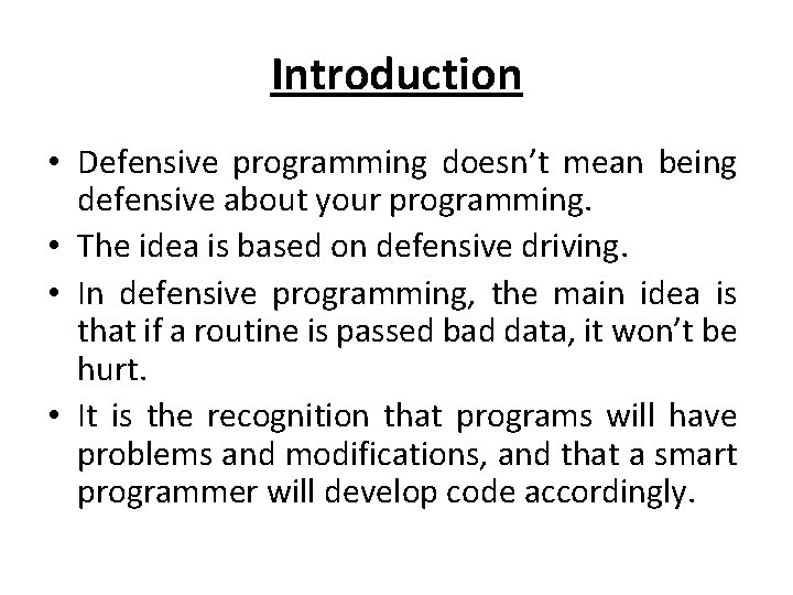 Introduction • Defensive programming doesn’t mean being defensive about your programming. • The idea