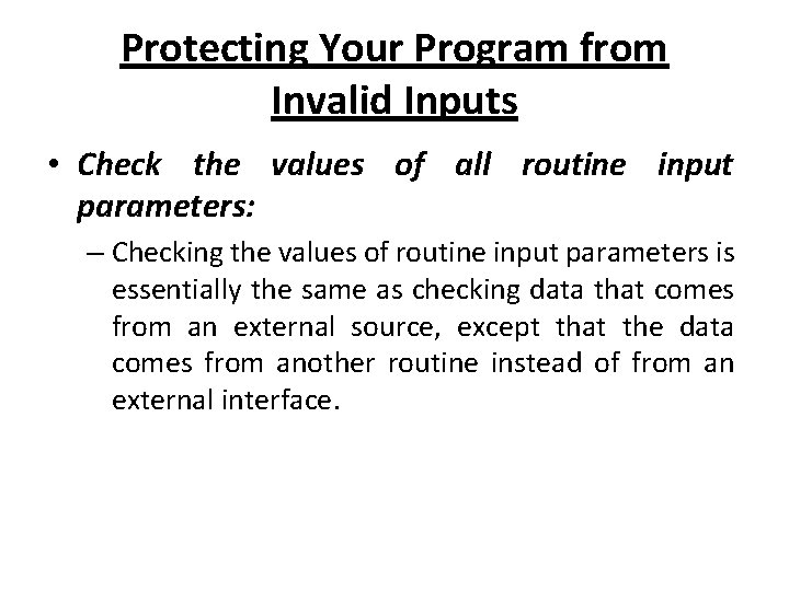 Protecting Your Program from Invalid Inputs • Check the values of all routine input