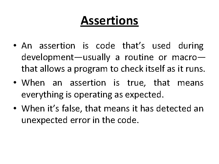 Assertions • An assertion is code that’s used during development—usually a routine or macro—