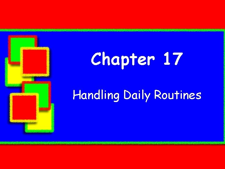 Chapter 17 Handling Daily Routines 